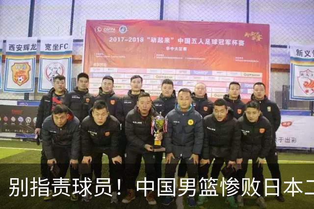 别指责球员！中国男篮惨败日本二队，输球根源不在赛场，而在场外